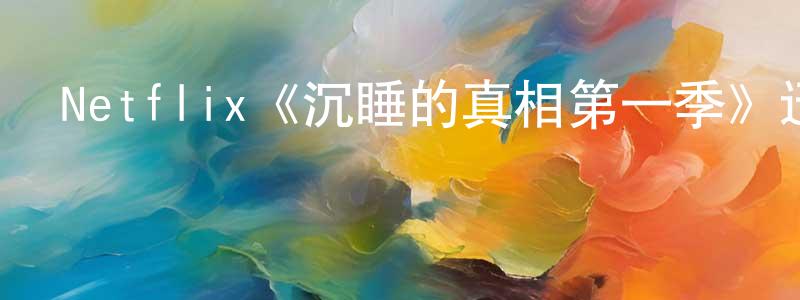 蔡雪萍發布Netflix《沉睡的真相第一季》迅雷下載/在線觀看/百度云-魔幻/科幻-美劇天堂